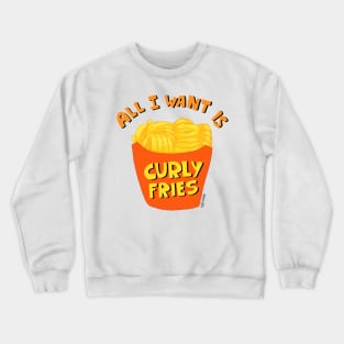 All I want is Curly Fries Crewneck Sweatshirt